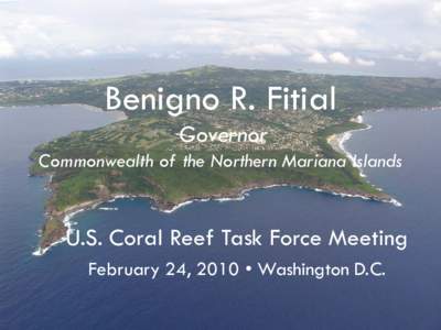 Benigno R. Fitial Governor Commonwealth of the Northern Mariana Islands  U.S. Coral Reef Task Force Meeting