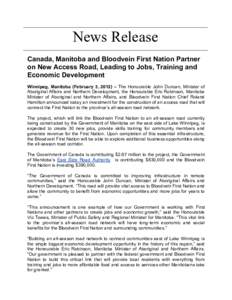 News Release Canada, Manitoba and Bloodvein First Nation Partner on New Access Road, Leading to Jobs, Training and Economic Development Winnipeg, Manitoba (February 3, 2012) – The Honourable John Duncan, Minister of Ab