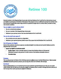 Retiree 100 Retired members in the Magnolia Open Access plan who have Medicare Part A and Part B as their primary insurer are eligible to participate in the Retiree 100 program. This program serves as additional coverage