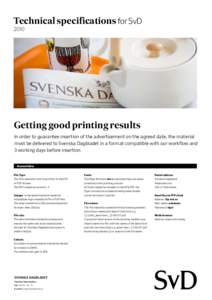 Technical specifications for SvD			 2010 Getting good printing results In order to guarantee insertion of the advertisement on the agreed date, the material must be delivered to Svenska Dagbladet in a format compatible w