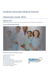 Graduate Australian Medical Schools Admissions Guide 2016 Application Dates: Applications from domestic students open on 30 April 2015 and close on 31 May 2015 at 11.59pm AEST  NO LATE APPLICATIONS ACCEPTED