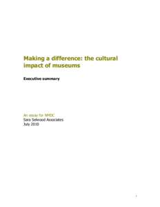 Making a difference: the cultural impact of museums Executive summary An essay for NMDC Sara Selwood Associates