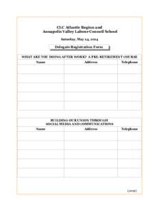 CLC Atlantic Region and Annapolis Valley Labour Council School Saturday, May 24, 2014 Delegate Registration Form WHAT ARE YOU DOING AFTER WORK? A PRE-RETIREMENT COURSE