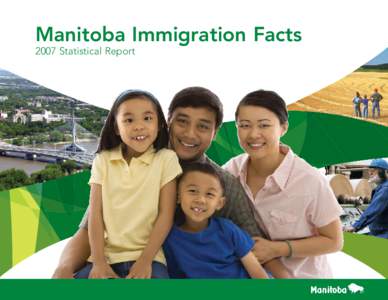 Manitoba Immigration Facts 2007 Statistical Report A message from the Minister Manitoba’s 2007 Immigration Facts