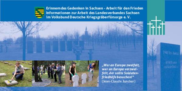 Erinnerndes Gedenken in Sachsen - Arbeit für den Frieden Informationen zur Arbeit des Landesverbandes Sachsen im Volksbund Deutsche Kriegsgräberfürsorge e. V. „Wer an Europa zweifelt, wer an Europa verzweifelt, der 