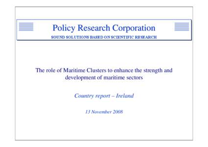 Policy Research Corporation SOUND SOLUTIONS BASED ON SCIENTIFIC RESEARCH The role of Maritime Clusters to enhance the strength and development of maritime sectors Country report – Ireland