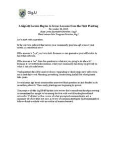 A Gigabit Garden Begins to Grow: Lessons from the First Planting November 20, 2013 Blair Levin, Executive Director, Gig.U Ellen Satterwhite, Program Director, Gig.U Let’s start with a question. Is the wireline network 