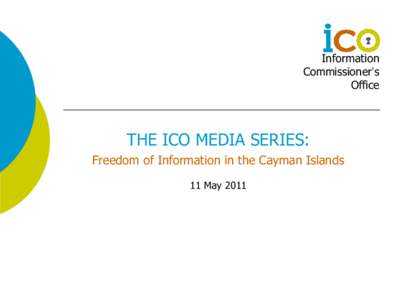 Information Commissioner’s Office THE ICO MEDIA SERIES: Freedom of Information in the Cayman Islands