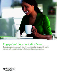 EngageOne Communication Suite TM Engage customers and build stronger relationships with more consistent, personalized, multichannel communications