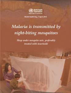 World Health Day, 7 April[removed]Malaria is transmitted by night-biting mosquitoes Sleep under mosquito nets, preferably treated with insecticide