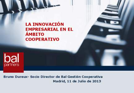 LA INNOVACIÓN EMPRESARIAL EN EL ÁMBITO COOPERATIVO  Bruno Dureux- Socio Director de Bal Gestión Cooperativa