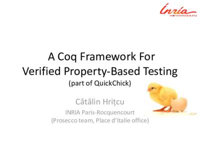 A Coq Framework For Verified Property-Based Testing (part of QuickChick) Cătălin Hrițcu INRIA Paris-Rocquencourt