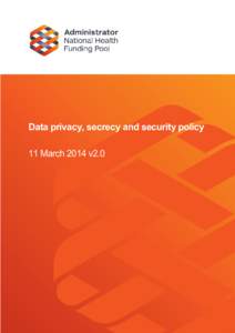 A  Data privacy, secrecy and security policy 11 March 2014 v2.0  Administrator of the National Health Funding Pool: Data privacy, secrecy and security policy