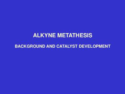 ALKYNE METATHESIS BACKGROUND AND CATALYST DEVELOPMENT ALKYNE METATHESIS  F. Pennella et al., Chem. Commun. 1968, 1548