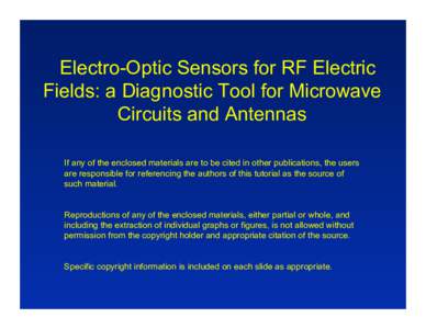 Electro-Optic Sensors for RF Electric Fields: a Diagnostic Tool for Microwave Circuits and Antennas If any of the enclosed materials are to be cited in other publications, the users are responsible for referencing the au