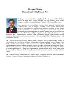 Deepak Chopra President and CEO, Canada Post Mr. Chopra is responsible for running Canada Post Corporation. This $7-billion group is the single largest enabler of remote trade and commerce in the country through its post