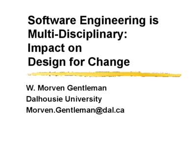 Software Engineering is Multi-Disciplinary: Impact on Design for Change W. Morven Gentleman Dalhousie University