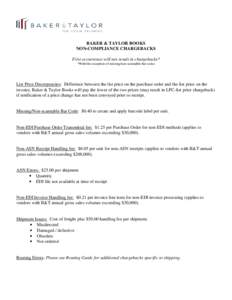 BAKER & TAYLOR BOOKS NON-COMPLIANCE CHARGEBACKS First occurrence will not result in chargebacks* *With the exception of missing/non-scannable bar codes  List Price Discrepancies: Difference between the list price on the 