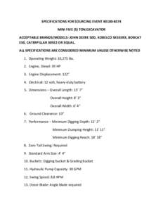 SPECIFICATIONS FOR SOURCING EVENT[removed]MINI FIVE (5) TON EXCAVATOR ACCEPTABLE BRANDS/MODELS: JOHN DEERE 50D, KOBELCO SK55SRX, BOBCAT E50, CATERPILLAR 305E2 OR EQUAL. ALL SPECIFICATIONS ARE CONSIDERED MINIMUM UNLESS