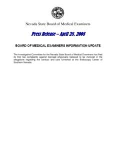 Nevada State Board of Medical Examiners  Press Release – April 28, 2008 BOARD OF MEDICAL EXAMINERS INFORMATION UPDATE The Investigative Committee for the Nevada State Board of Medical Examiners has filed its first two 