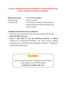 JRF-2014: INFORMATION ABOUT INTERVIEWS OF CANDIDATES SELECTED AFTER THE WRITTEN ENTRANCE EXAM (WEE) WEE Interview Dates  :