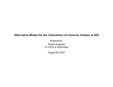 Alternative Model for the Calculation of Uranium Intakes at GSI Prepared by Robert Anigstein  S. Cohen & Associates