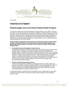 4 June[removed]POSITION STATEMENT Federal budget cuts to the Interim Federal Health Program The Society of Obstetricians and Gynaecologists of Canada (SOGC) was founded in 1944 with the mission “to promote excellence in 