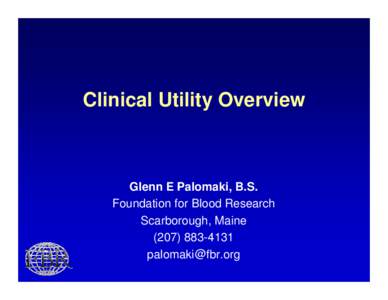 Clinical Utility Overview  Glenn E Palomaki, B.S. Foundation for Blood Research Scarborough, Maine[removed]