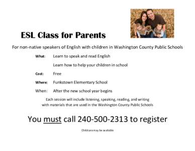 ESL Class for Parents For non-native speakers of English with children in Washington County Public Schools What: Learn to speak and read English Learn how to help your children in school