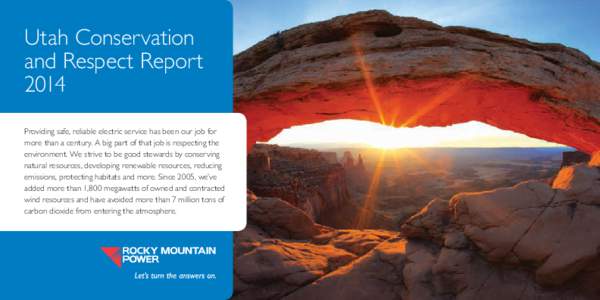 Utah Conservation and Respect Report 2014 Providing safe, reliable electric service has been our job for more than a century. A big part of that job is respecting the environment. We strive to be good stewards by conserv
