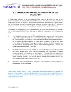 COMMISSION ON ACCREDITATION FOR RESPIRATORY CARE SITE VISTOR POLICIES AND PROCEDURES MANUAL 5.21-CANCELLATIONS AND RESCHEDULING OF AN ON-SITE EVALUATION It is extremely important for a representative of the program’s a