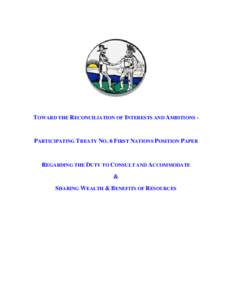 TOWARD THE RECONCILIATION OF INTERESTS AND AMBITIONS -  PARTICIPATING TREATY NO. 6 FIRST NATIONS POSITION PAPER REGARDING THE DUTY TO CONSULT AND ACCOMMODATE &