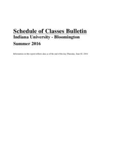 Schedule of Classes Bulletin Indiana University - Bloomington Summer 2016 Information on this report reflects data as of the end of the day Thursday, June 02, 2016  JUNE 03, 2016