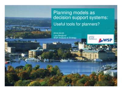 Planning models as decision support systems: Useful tools for planners? Lars Berglund WSP Analysis & Strategy