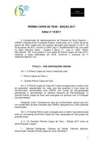 PRÊMIO CAPES DE TESE - EDIÇÃO 2017 Edital nº A Coordenação de Aperfeiçoamento de Pessoal de Nível Superior – CAPES, instituída como Fundação Pública, criada pela Lei nº. 8.405, de 09 de janeiro de 