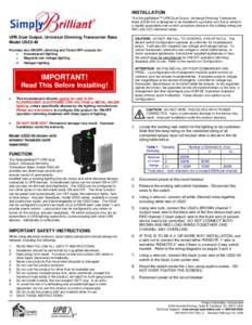 INSTALLATION The SimplyBrilliant™ UPB Dual Output, Universal Dimming Transceiver Base (US22-40) is designed to be installed in a junction box that is wired to a readily accessible over-current protection device in the 