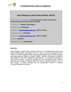 COOPERATION CIRCLE PROFILE  Acholi Religious Leaders Peace Initiative (ARLPI) Faiths /Traditions Represented: Christian Anglican, Catholic and Orthodox, Pentecostal, Seventh Day Adventist and Muslim Location of CC: Ugand