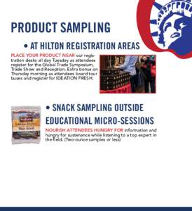PRODUCT SAMPLING 	• AT HILTON REGISTRATION AREAS PLACE YOUR PRODUCT NEAR our registration desks all day Tuesday as attendees register for the Global Trade Symposium, Trade Show and Reception. Extra bonus on