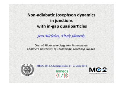 Non-­‐adiaba)c	
  Josephson	
  dynamics	
  	
   in	
  junc)ons	
   	
  with	
  in-­‐gap	
  quasipar)cles	
   Jens Michelsen, Vitaly Shumeiko Dept of Microtechnology and Nanoscience Chalmers University of 