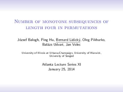 Number of monotone subsequences of length four in permutations J´ozsef Balogh, Ping Hu, Bernard Lidick´y, Oleg Pikhurko, Bal´azs Udvari, Jan Volec University of Illinois at Urbana-Champaign, University of Warwick, Uni