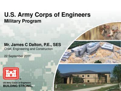 U.S. Army Corps of Engineers Military Program Mr. James C Dalton, P.E., SES Chief, Engineering and Construction 22 September 2011