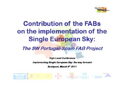 Contribution of the FABs on the implementation of the Single European Sky: The SW PortugalPortugal-Spain FAB Project High Level Conference Implementing Single European Sky: the way forward