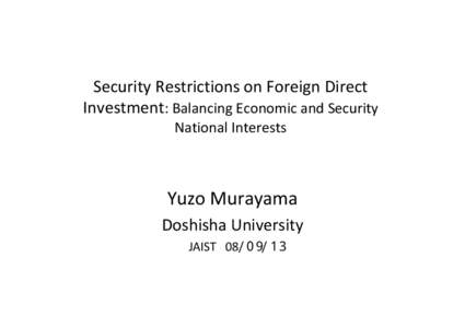 Security Restrictions on Foreign Direct  Investment: Balancing Economic and Security  National Interests Yuzo Murayama Doshisha University