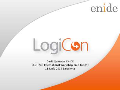 David Quesada, ENIDE BESTFACT International Workshop on e-Freight 11 Junio 2015 Barcelona ENIDE