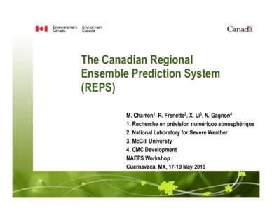 The Canadian Regional Ensemble Prediction System (REPS) M. Charron1, R. Frenette2, X. Li3, N. Gagnon4 1. Recherche en prévision numérique atmosphérique 2. National Laboratory for Severe Weather