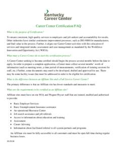 Career Center Certification FAQ What is the purpose of Certification? To ensure consistent, high quality services to employers and job seekers and accountability for results. Other industries have similar continuous impr