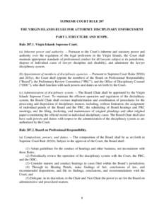 SUPREME COURT RULE 207 THE VIRGIN ISLANDS RULES FOR ATTORNEY DISCIPLINARY ENFORCEMENT PART I. STRUCTURE AND SCOPE. Rule[removed]Virgin Islands Supreme Court. (a) Inherent power and authority. -- Pursuant to the Court’s 