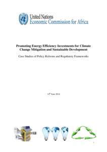 Promoting Energy Efficiency Investments for Climate Change Mitigation and Sustainable Development Case Studies of Policy Reforms and Regulatory Frameworks 14th June 2014