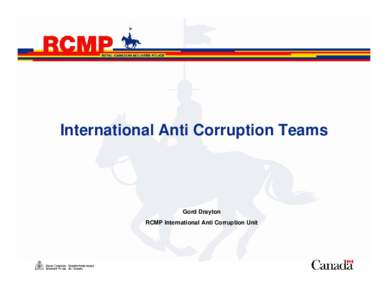 International Anti Corruption Teams  Gord Drayton RCMP International Anti Corruption Unit  What is Corruption?