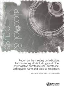 alcohol & drugs Report on the meeting on indicators for monitoring alcohol, drugs and other psychoactive substance use, substanceattributable harm and societal responses Valencia, Spain, 19–21 October 2009